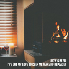 I've Got My Love to Keep Me Warm (fireplace)