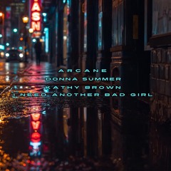 Arcane v Donna Summer v Kathy Brown- I Need another Bad Girl