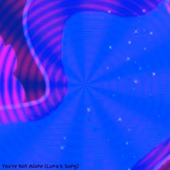 You're Not Alone (Luna's Song)