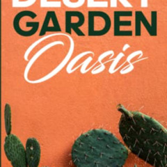 DOWNLOAD EBOOK ☑️ Desert Garden Oasis: Create and Maintain Beautiful, Low-Water Lands