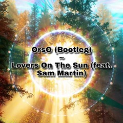 Lovers On The Sun (feat. Sam Martin) (OrsO Bootleg)