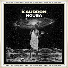 Kaudron Nouba (OUT NOW BAYAKA RECORDS)
