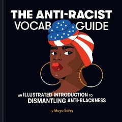 Read eBook [PDF] 💖 The Anti-Racist Vocab Guide: An Illustrated Introduction to Dismantling Anti-Bl
