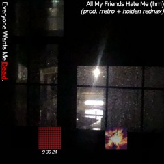 All My Friends Hate Me [prod. rretro + holden rednax]