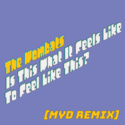 Stream Is It What It Feels Like to Feel Like This? (Myd Remix Radio Edit)  by The Wombats | Listen online for free on SoundCloud
