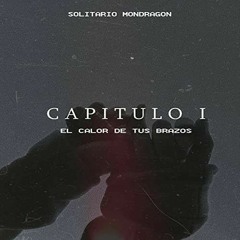 Capitulo 1: El Calor de tus Brazo - Solitario Mondragon