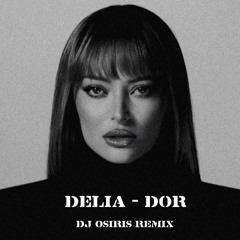 Delia - Dor ( Dj Osiris Remix Extended ) FREE DOWNLOAD