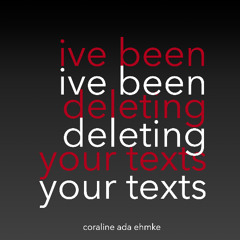 I've Been Deleting Your Texts