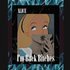 ALICE • Im Back Bitches