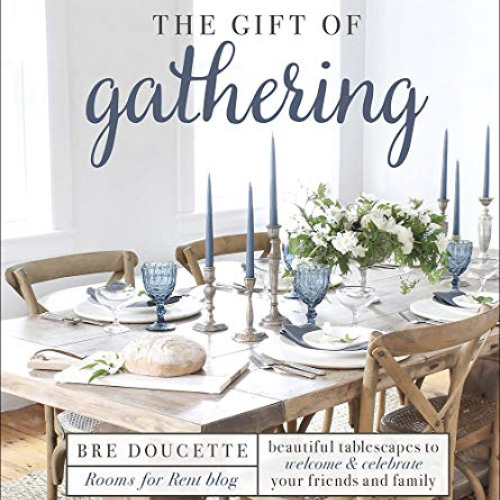[VIEW] EPUB 📝 The Gift of Gathering: Beautiful Tablescapes to Welcome and Celebrate