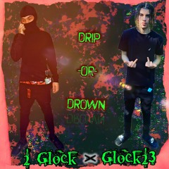 Drip or Drown (Ft. Glock23)