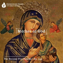 Mother of God - Become Fire Podcast Ep #143