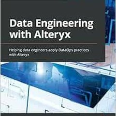 View KINDLE 📜 Data Engineering with Alteryx: Helping data engineers apply DataOps pr