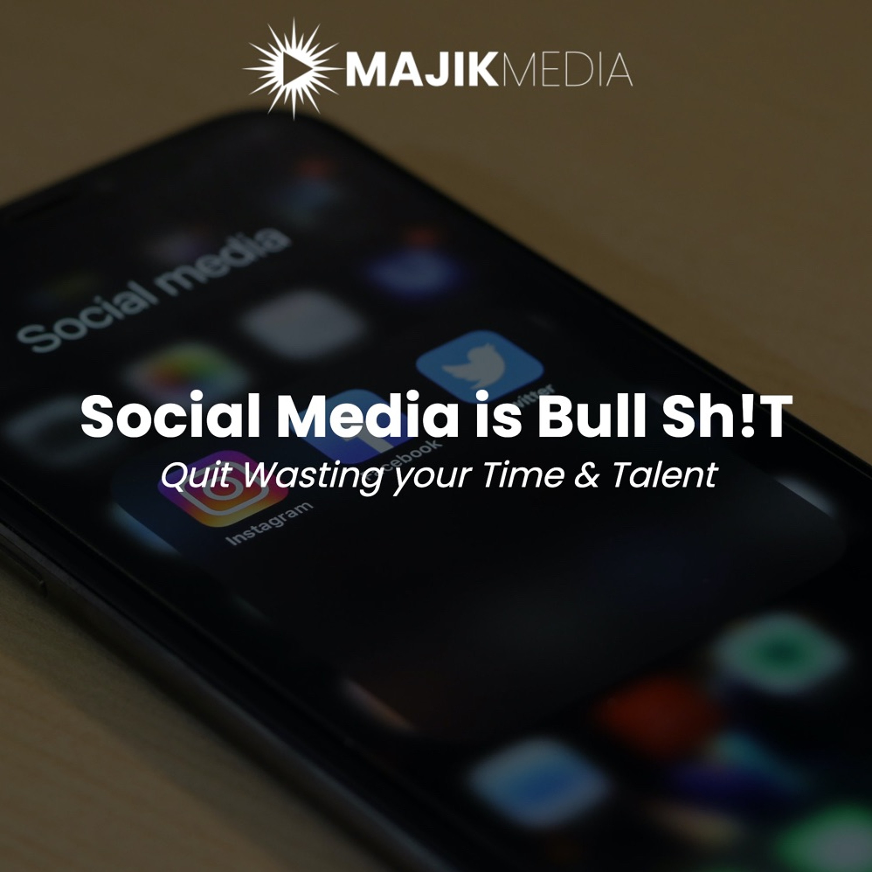 Social Media is Bull Sh!T - Stop Wasting your Time and Talent