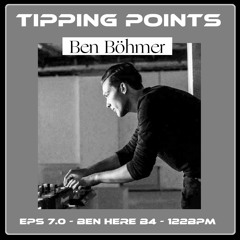 Tipping Points - Eps 7.0 - Ben Here B4  - 122bpm - 251023.MP3