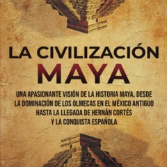 Books⚡️Download❤️ La civilizaciÃ³n maya Una apasionante visiÃ³n de la historia maya  des
