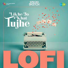 Likhe Jo Khat Tujhe - Lofi