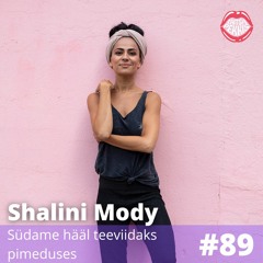#89 - Shalini Mody - Südame hääl teeviidaks pimeduses