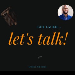 GET LACED... LET'S TALK! Podcast | Myron J The Coach