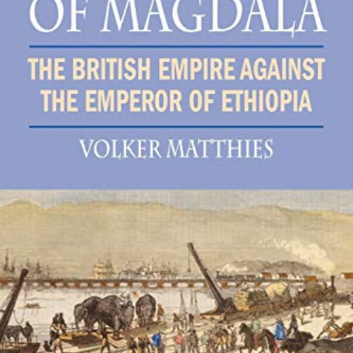 [Read] PDF 🎯 The Siege of Magdala: The British Empire Against the Emperor of Ethiopi