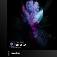 Premiere: Xav - Say What - Clubbin' Divine