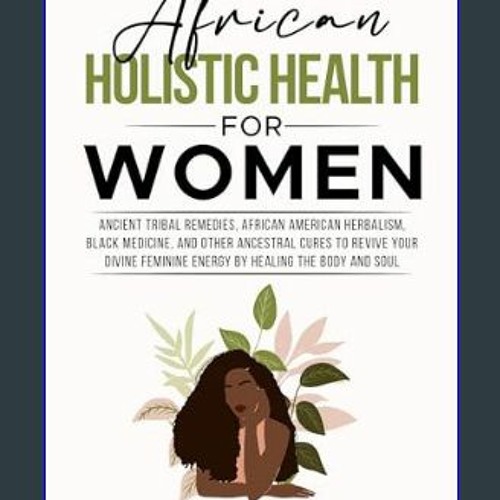 [Ebook]$$ 📚 African Holistic Health for Women: Ancient Tribal Remedies, African American Herbalism