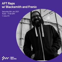 AFT Raps w/ Blacksmith & Frenic - 9th JAN 2021