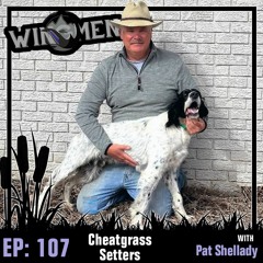 Wingmen Podcast EP 107: Pat Shellady of Cheatgrass Setters