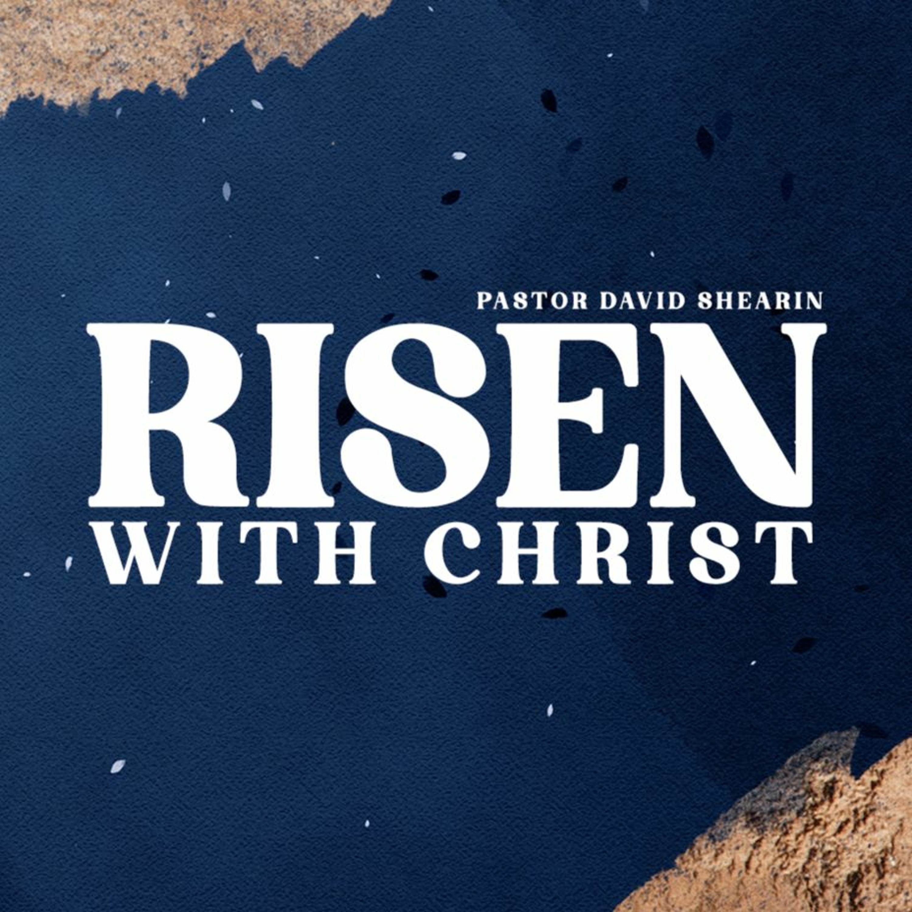 Risen With Christ | Pastor David Shearin