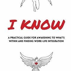 VIEW KINDLE PDF EBOOK EPUB I Know: A Practical Guide for Awakening to What's Within and Finding Work