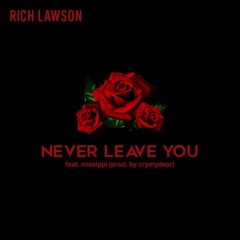 Never Leave You - Rich Lawson Ft. Missippi Prod By crymydear (IG:IAMRICHLAWSON)