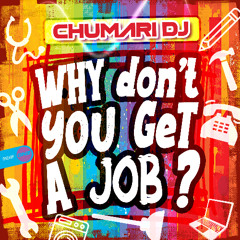 Chumari DJ - Why Don't You Get A Job