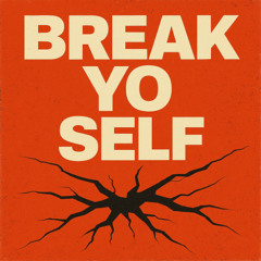 Break yo self