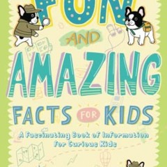 READ PDF 💜 Fun and Amazing Facts for Kids: A Fascinating Book of Information for Cur