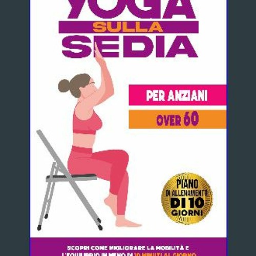 [PDF] ✨ YOGA SULLA SEDIA PER ANZIANI OVER 60: Scopri Come Migliorare la Mobilità e l'Equilibrio in