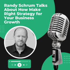 Randy Schrum Talks About How Make Right Strategy for Your Business Growth