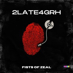 2Late4GRH - Fists of Zeal
