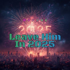 Leave Him in 2025