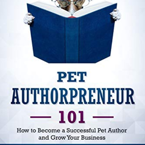 [DOWNLOAD] KINDLE 💌 Pet Authorpreneur 101: How to Become a Successful Pet Author and