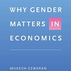 [ACCESS] EBOOK EPUB KINDLE PDF Why Gender Matters in Economics by  Mukesh Eswaran 📑