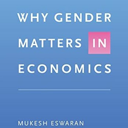 ACCESS [EPUB KINDLE PDF EBOOK] Why Gender Matters in Economics by  Mukesh Eswaran 💜