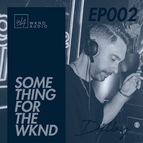 Something For The WKND 002 with Dilby