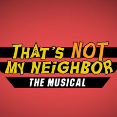 THAT’S NOT MY NEIGHBOR : THE MUSICAL (by Random Encounters, ft. David King)
