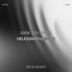 Addicted To You (Heliograph Remix) **FILTERED**