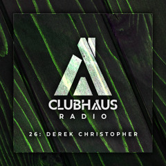 ClubHaus Radio Ep. 26 | Derek Christopher