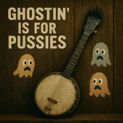 Ghostin’ is for P***ies (Bluegrass/Punk)
