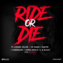 Ride Or Die ft: L / Zakwe / Black / A - K / Musa Ndelu / Carismatic Man / 22 Pages [prod.Blaze]