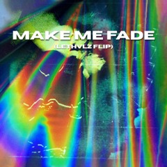 Make Me Fade (Lethvlz Flip)