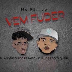 VEM FUDER = = MC PÃNICO [[DJ'S ANDERSON DO PARAISO & LUCAS DO TAQUARIL