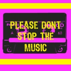 PLEASE DONT STOP THE MUSIC